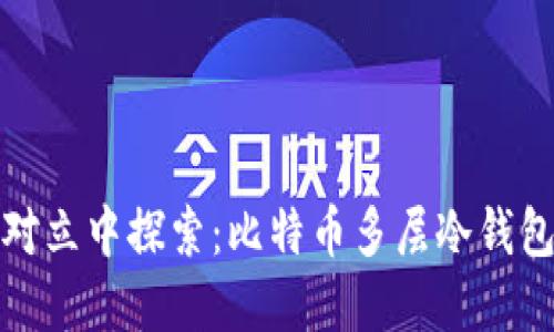 在安全与便利的对立中探索：比特币多层冷钱包的终极解决方案