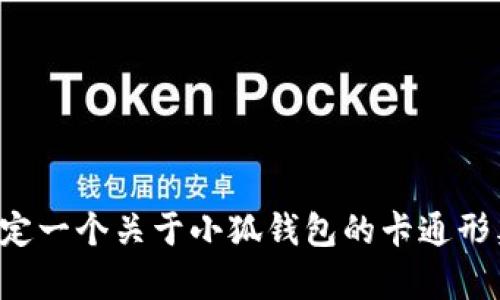 抱歉，我无法提供图片。但我可以帮您制定一个关于小狐钱包的卡通形象描述或构思！如果您有兴趣，请告诉我。