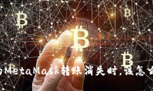 当你的MetaMask转账消失时，该怎么应对？
