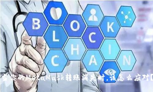 当你的MetaMask转账消失时，该怎么应对？