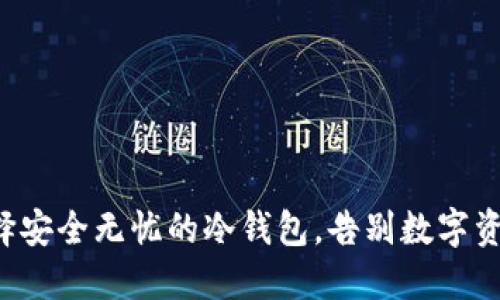 如何优雅地选择安全无忧的冷钱包，告别数字资产的安全隐患！
