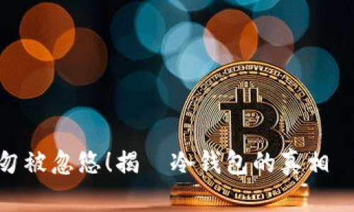 切勿被忽悠！揭開冷钱包的真相與風險