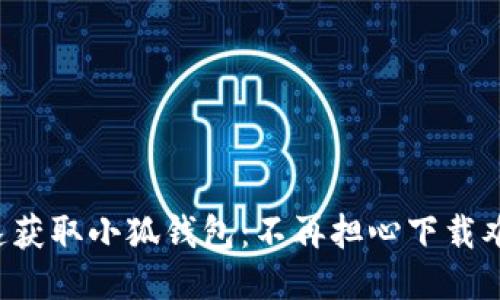 快速获取小狐钱包：不再担心下载难题！