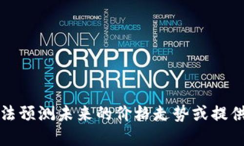 抱歉，我无法预测未来的价格走势或提供投资建议。