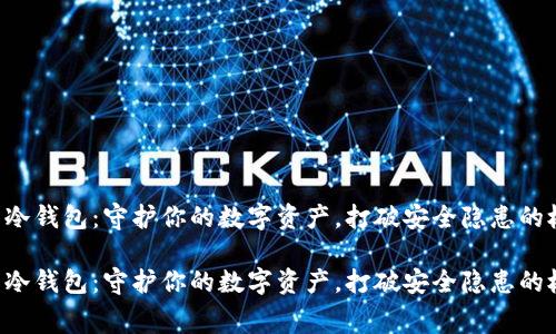 赛雷冷钱包：守护你的数字资产，打破安全隐患的枷锁！

赛雷冷钱包：守护你的数字资产，打破安全隐患的枷锁！