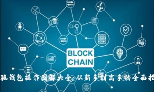 小狐钱包操作图解大全：从新手到高手的全面指南