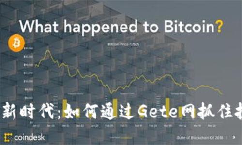数字货币新时代：如何通过Gete网抓住投资机会？