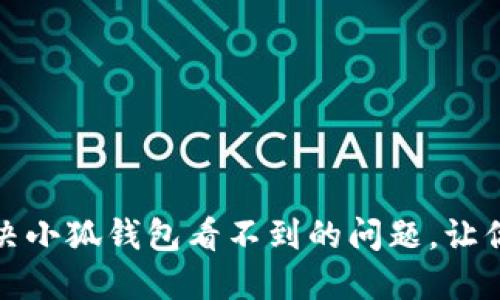 别再错过！解决小狐钱包看不到的问题，让你的资产无忧！