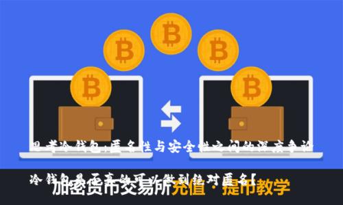 思考冷钱包：匿名性与安全性之间的深度争论

冷钱包是否真的可以做到绝对匿名？