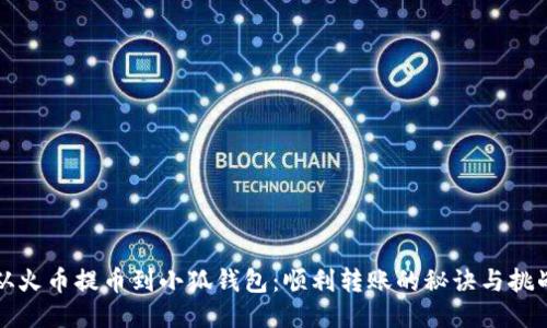 从火币提币到小狐钱包：顺利转账的秘诀与挑战