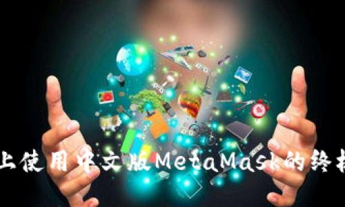 手机上使用中文版MetaMask的终极指南