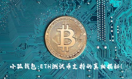 小狐钱包：ETH测试币支持的真相揭秘！
