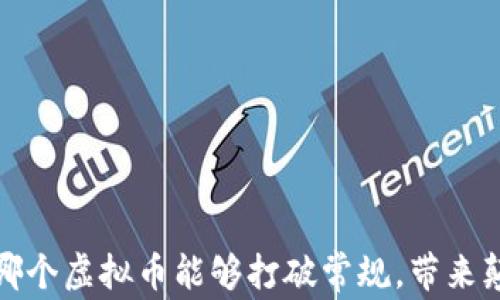 
未来的财富：哪个虚拟币能够打破常规，带来颠覆性的机遇？