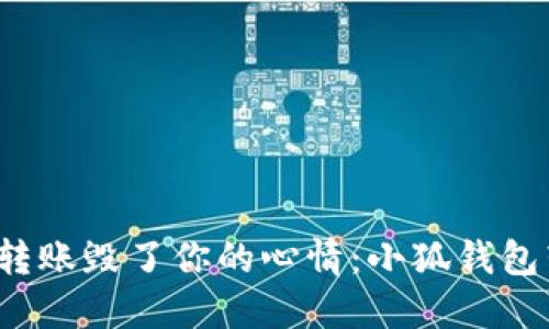 别再让错误转账毁了你的心情：小狐钱包转错怎么办？