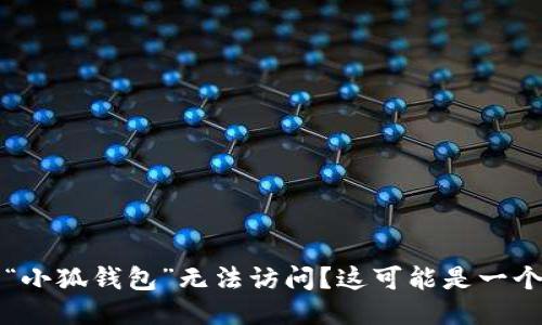  为什么你的“小狐钱包”无法访问？这可能是一个更大的隐患！