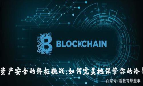 数字资产安全的终极挑战：如何完美地保管你的冷钱包？