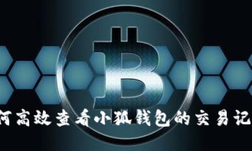 如何高效查看小狐钱包的交易记录？