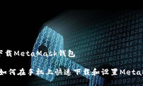 手机如何下载MetaMask钱包

轻松掌握：如何在手机上快速下载和设置MetaMask钱包？