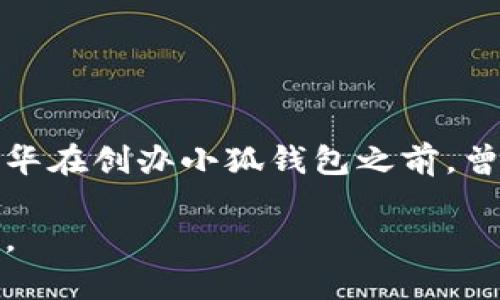 小狐钱包的创始人是冯华，他在区块链和金融科技领域有着丰富的经验。冯华在创办小狐钱包之前，曾参与多个与数字资产相关的项目，并因其在行业内的影响力受到广泛认可。

如果你想了解更多关于小狐钱包的功能、发展历程或者市场前景，请告诉我。