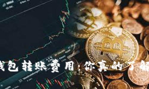 小狐钱包转账费用：你真的了解多少？