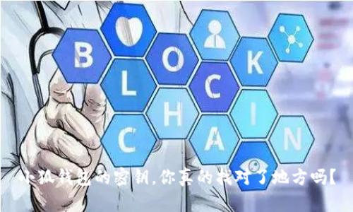 小狐钱包的密钥，你真的找对了地方吗？