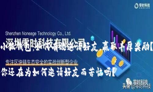 小狐钱包：如何有效邀请好友，赢取丰厚奖励？

你还在为如何邀请好友而苦恼吗？