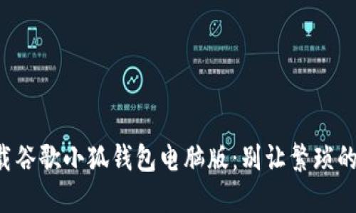 如何轻松下载谷歌小狐钱包电脑版：别让繁琐的步骤阻挡你!