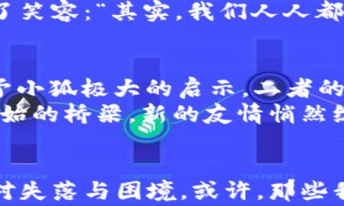 
  小狐的钱包失踪了：谁是幕后黑手？ / 

关键词
 guanjianci 小狐, 钱包, 失踪 /guanjianci 

引言
小狐是一只聪明伶俐的小动物，生活在一片宁静而美丽的森林里。在这里，动物们彼此友好，分享快乐与忧愁。可是，今天的故事却给小狐的生活蒙上了一层阴影。它的钱包神秘失踪了，里面不仅有小狐辛苦攒下的零用钱，还有它的一些珍贵小物品，比如它最心爱的金色松果，那是小狐妈妈在小时候送给它的生日礼物。

失踪的痕迹
小狐像往常一样，早上起床后便背上了它的小背包，去市场上买一些心仪的东西。在路上，它时不时地和遇到的朋友们打招呼，快乐地享受着阳光和微风。然而，当它来到市场的时候，发现钱包居然不见了，这让它惊慌失措。
小狐四处寻找，问过了所有的好朋友：兔子、松鼠、甚至是老虎。它们都摇头表示没见过。不过，小狐并没有轻易放弃，它开始仔细回想：上一次看到钱包是在什么时候？显然，小狐还是太不小心了，竟然把钱包放在了什么地方，它简直不敢想象，如果真有人偷了它的钱包，那背后隐藏着怎样的阴暗故事。

开始调查
小狐决定亲自调查这个神秘事件。它首先回到了市场，仔细观察周围的一切。小狐是一只观察力敏锐的小动物，它注意到，有几个不太常见的动物在市场上徘徊，似乎对周围的事物都表现出了浓厚的兴趣。它们的身影很快引起了小狐的警觉。
小狐慢慢接近其中一只浑身长着奇异花纹的狐狸。这个狐狸看起来有些狡诈，眼神闪烁不定。小狐心中一动，开始和这只狐狸搭话：“你好，今天的市场真热闹，你也是经常来的吗？”
这只狐狸给了小狐一个耐人寻味的微笑，似乎在思索着什么。“我只是过路的，没什么特别的。”它低声回答，随即转过身，离开了。

幕后黑手浮出水面
小狐隐约感到这只狐狸可能有问题，但又不能直截了当地指责。“也许距疑点太远了，需再深入调查。”小狐暗自想到。它决定回到森林，找熟悉的小动物们询问一下是否每个人都看到过这只狐狸。
经过几轮询问后，小狐最终得知，这只狐狸在森林的边缘出没频繁，似乎多次被其他动物指责偷盗。小狐的心灰意冷，但这也给了它希望，或许这只狐狸真的知道钱包的下落。

勇敢面对对手
小狐为此决定展开一场面对面较量，它知道，想找到钱包就必须面对这个早就被其他动物讨厌的窃贼。它先准备了一些小零食，打算以此引诱那只狐狸出现。
果然，不久后，小狐在森林的边缘再次遇见了那只狐狸。小狐把小零食放在一块石头上，然后藏在树后观察。
果然，那只狐狸悄悄靠近，这一举动直让小狐屏住了呼吸。狐狸大口吃着小零食，显得有些放松。小狐鼓起勇气，慢慢走了出来：“你好！是你吗？我才发现钱包不见了。”
狐狸一惊，快速转过身。小狐心里一紧：“为什么你总是出现在这种地方？你和我的钱包有什么关系？”

一场意外的交流
面对小狐的质问，狐狸似乎有些紧张，但它很快稳住了情绪。“我必须承认，我确实见过你的钱包。”狐狸慢慢开口，“在一个被遗弃的角落，但是，它已经不见了。”小狐愣住了，心中翻滚着疑虑：“你为什么不把它还给我？”
狐狸的眼神渐渐柔和下来，它似乎有些动情：“因为我也曾经失去过很多东西。虽然我做的事情不光彩，但我也曾是一只快乐的狐狸。钱包就像是我的一个镜子，提醒我那个开心的自己。”

寻找新的希望
经过一番交流，狐狸的眼中流露出一丝悔恨。小狐被这份仅仅通过言语传达的情感所打动，决定给狐狸一个机会，不想抛弃它的过去。“我可以帮助你，我们都曾有过丢失的东西，一起寻找新的希望吧。”
小狐和狐狸开始一起在森林里展开操作，它们用彼此的特长，寻找每个可能的角落。在这个过程中，狐狸主动分享自己的技巧，而小狐教会狐狸如何与其他动物打交道。逐渐地，两个原本不相干的生命交织在了一起，无论是为自己的曾经后悔，还是为彼此身上的脆弱而团结。

重拾失去的
在努力寻找的过程中，小狐逐渐发现，生命中失去的不只是一件物品，还有那渴望被理解、被接纳的心灵。狐狸也在与小狐的互动中，逐渐意识到，改变自己处境的关键在于回归初心，而不是依赖于狡诈的方法。两者的共享，让二者都得到了感动。
几天后，小狐和狐狸终于找到了一处充满温馨的地方，那里藏着其他动物们遗失的小物件，包括小狐的钱包。狐狸看着那些简单朴素的物品，露出了笑容：“其实，我们人人都有失去过的东西，关键在于如何面对。”

领悟和祝福
小狐的眼中闪烁着泪光：“我终于明白了失去的并不仅仅是钱包，而是学会如何让过去成为我变得更坚强的动力。”果然，狐狸也用自己的经历，给予小狐极大的启示，二者的心灵也在此次经历中产生了深刻地变化。
最终，小狐和狐狸携手走出了森林，迎接美丽的晨曦，他们都带着新的希望，寻找着更美好的未来。在这个转变的过程中，失去的物品变成了重新开始的桥梁，新的友情悄然绽放。纵然生活有遗憾，但今天的阳光依然灿烂无比。

结语
故事到这里，或许并没有一个确定的解决方案，每个人与每个物品之间都复杂交织。小狐和狐狸的故事告诉我们，不必过于沉湎于失去，要勇于面对失落与困境，或许，那些我们所失去的东西，终将成为生命旅程中的一部分。生活从未易于承受，然而，它教会每一个灵魂如何在失去中重生，迎接崭新的未来。