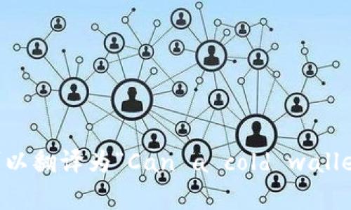 “冷钱包能过海关吗”用英文可以翻译为“Can a cold wallet pass through customs?”