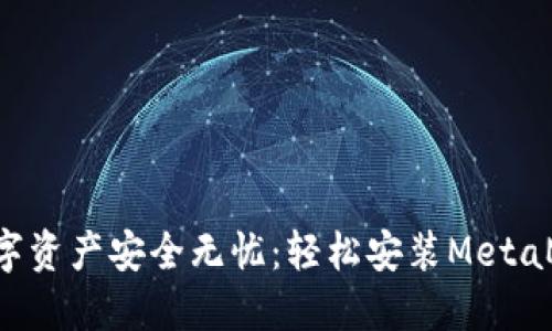 让你的数字资产安全无忧：轻松安装MetaMask钱包！