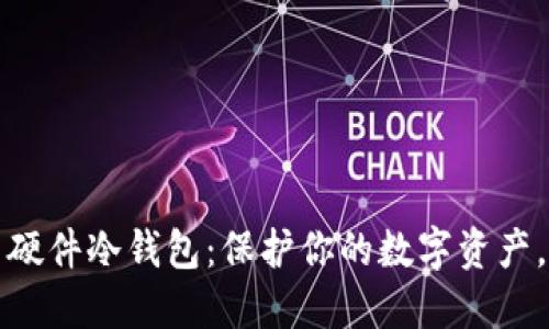 如何充分利用硬件冷钱包：保护你的数字资产，迎接安全挑战