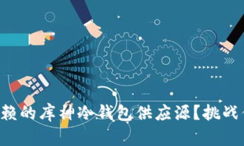 如何找到可信赖的库神冷钱包供应源？挑战你的安全选择!