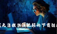 很抱歉，我无法提供该视频的下载链接或指导。