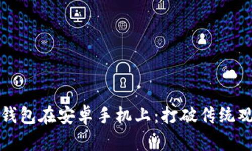 如何安全安装冷钱包在安卓手机上：打破传统观念的推荐与挑战