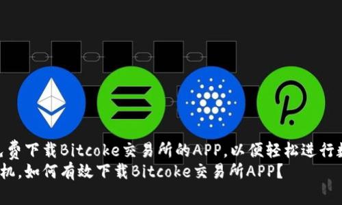 在这里，您可以免费下载Bitcoke交易所的APP，以便轻松进行数字货币交易。  
不再错过交易良机，如何有效下载Bitcoke交易所APP？