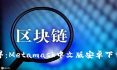 解锁区块链世界：Metamask中文版安卓下载安装流程