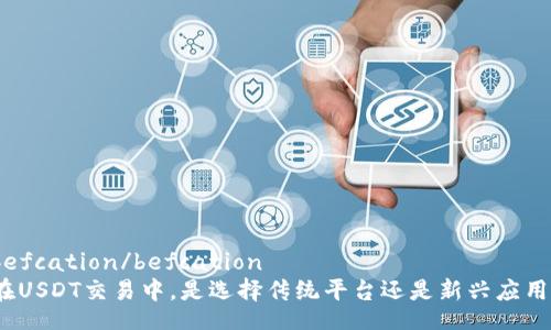 befcation/befcation
在USDT交易中，是选择传统平台还是新兴应用？