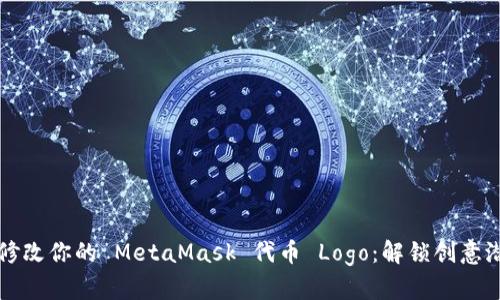 如何轻松修改你的 MetaMask 代币 Logo：解锁创意潜力的指南