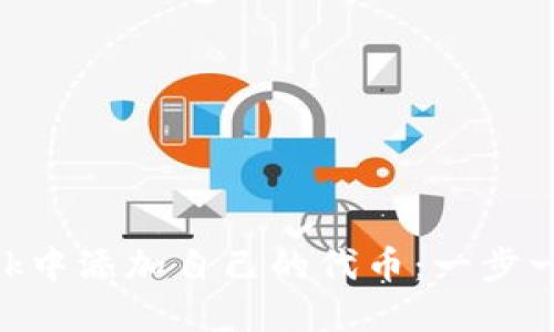 如何在MetaMask中添加自己的代币：一步一步教你轻松操作