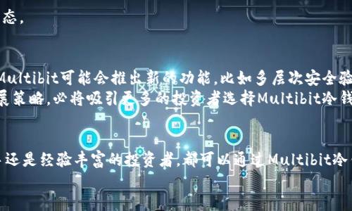 iaoti如何用Multibit冷钱包保护您的比特币资产？挑战传统方法，享受安全之道！/iaoti  
比特币, 冷钱包, 安全/guanjianci  

什么是Multibit冷钱包？  
在数字货币的世界中，资产的安全性永远是最受关注的话题之一。随着越来越多的人开始投资比特币，如何保护自己的数字资产便成为了一个紧迫而重要的问题。Multibit冷钱包作为一种比特币钱包，让人眼前一亮，因为它为用户提供了一种高效的方式来存储比特币而不受网络攻击的威胁。那么，Multibit冷钱包究竟是什么，它是如何工作，以及它能为您的比特币资产提供怎样的保护呢？在这里，我们将深入探讨这一问题。  

Multibit冷钱包的工作原理  
冷钱包的基本概念是将私钥保存在一个未连接网络的设备上，从而确保即使在互联网环境中存在潜在威胁时，用户的资产依然安全。而Multibit冷钱包的操作非常简单。用户首先需要下载Multibit客户端，并通过该客户端生成一个新的钱包地址。然后，用户可以将比特币发送到这个地址，并在没有互联网连接的情况下保留钱包的私钥。  
Multibit让这一过程变得更加人性化，它提供了一个易于使用的界面，使得即使是技术小白也能轻松上手。用户只需-follow简单的步骤，就可以在几分钟内创建一个安全的比特币账号，避免了许多钱包在安装和使用上的繁琐步骤。  

冷钱包与热钱包的区别  
在深入了解Multibit冷钱包的功能之前，让我们先来厘清一下冷钱包与热钱包的区别。热钱包是指那些始终连接网络的钱包，这使得它们在交易时非常方便。然而，这种便利也伴随着风险，因为黑客可以通过网络攻击盗取用户资产。  
相比之下，冷钱包则将私钥存储在一个与互联网隔离的环境下。这虽然使得交易变得不那么便捷，但安全性大为增强。因此，对于长期持有比特币的投资者而言，选择冷钱包尤其重要。在这方面，Multibit冷钱包凭借其简单的操作和高水平的安全性，无疑是一个值得考虑的选择。  

使用Multibit冷钱包的优势  
使用Multibit冷钱包，有许多显而易见的好处。首先，冷钱包的安全性无与伦比。由于它不连接互联网，黑客根本无法入侵您的资产。此外，用户还可以通过备份私钥以及在多个设备上进行存储来增加安全性。  
其次，Multibit支持多种类型的比特币交易，使得人们能够更加灵活地管理自己的资产。用户不仅可以保存比特币，还可以管理交易记录和余额。这使得用户对资产的掌控感更强，也能更清晰地了解自己的投资状况。  

如何设置Multibit冷钱包？  
设置Multibit冷钱包并不复杂。首先，访问Multibit官方网站下载客户端，确保从正规渠道获取软件。安装完成后，用户可以按以下步骤创建冷钱包：  
ol  
li打开软件并按照指示创建新钱包。/li  
li生成新的钱包地址，并记录下私钥。/li  
li将比特币发送到这个新地址。/li  
li关闭网络连接，确保私钥不会被互联网访问。/li  
li定期对钱包进行备份，以防意外丢失数据。/li  
/ol  
通过这些简单的步骤，您就可以拥有一个安全的冷钱包，放心地存储您的比特币资产。  

如何备份和恢复Multibit冷钱包？  
安全性是Multibit冷钱包的一大特色，但相应地，用户也需要了解如何妥善备份和恢复这些数据。在使用Multibit的过程中，备份您的钱包文件和私钥是至关重要的步骤。这可以通过以下几种方式完成：  
ul  
li定期将钱包文件存储到外部硬盘或USB闪存中。/li  
li打印出私钥，并将其存放在安全的地点。/li  
li使用加密软件对私钥进行加密后再进行备份。这样，即使备份文件落入他人之手，资产也能得到保护。/li  
/ul  
如果您需要恢复Multibit冷钱包，只需重新安装Multibit客户端，然后使用之前备份的文件或私钥进行恢复即可。通过这种灵活的备份机制，用户可以确保他们的比特币资产始终处在安全状态。  

Multibit冷钱包的未来发展  
随着数字货币领域的不断发展，冷钱包的重要性愈发凸显。Multibit作为一个领先的冷钱包解决方案，未来可能会进一步提升其安全性和用户体验。随着更多的用户加入比特币投资的行列，Multibit可能会推出新的功能，比如多层次安全验证、更多的资产支持等，以满足日益增长的市场需求。  
同时，行业也在不断寻求平衡安全性与易用性之间的关系。Multibit的开发团队有机会通过了解用户的需求和市场趋势，持续钱包的界面和功能，提升用户的使用体验。而这种用户导向的发展策略，必将吸引更多的投资者选择Multibit冷钱包。  

总结：为何选择Multibit冷钱包？  
投资比特币的旅程可能充满挑战，但选择适合的工具和平台则是保护资产的一部分。Multibit冷钱包以其卓越的安全性和用户友好的操作体验，成为了越来越多投资者的佳选。无论您是新手还是经验丰富的投资者，都可以通过Multibit冷钱包体验到数字资产存储的可靠性与安全性。  
在进行长期投资时，安全绝对是首要考虑的因素。而借助Multibit冷钱包，您将能够高枕无忧。让我们一起享受安全的比特币投资旅程吧！