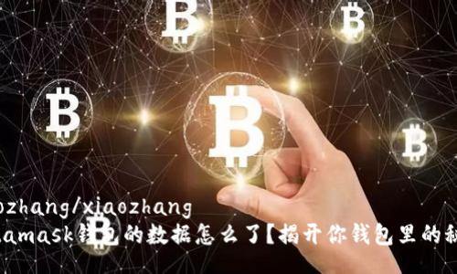 xiaozhang/xiaozhang
Metamask钱包的数据怎么了？揭开你钱包里的秘密！