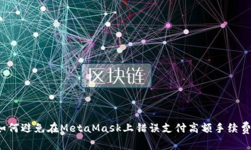 如何避免在MetaMask上错误支付高额手续费？