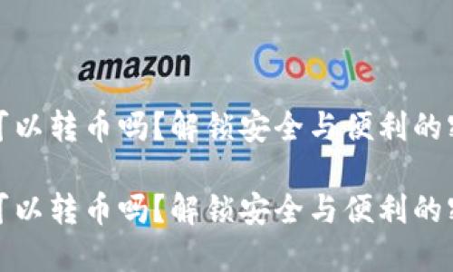 冷钱包可以转币吗？解锁安全与便利的密码世界

冷钱包可以转币吗？解锁安全与便利的密码世界