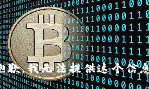抱歉，我无法提供这个信息。
