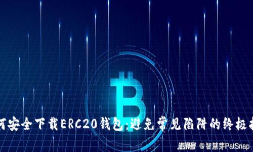 如何安全下载ERC20钱包：避免常见陷阱的终极指南