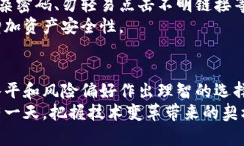   在哪买加密货币好？挑战传统投资思维，掌握未来财富钥匙！ / 
 guanjianci 加密货币,投资,交易平台 /guanjianci 

引言：重新定义投资的边界
在这个信息骤变的时代，“加密货币”这个词已不再是少数科技迷和投资者的专属。越来越多的人开始探索这一新兴市场，希望在这里找到财富增值的新机会。从比特币到以太坊，各种数字货币层出不穷，如何选择一个适合的交易平台则成为许多人面临的一大挑战。

选择加密货币交易平台的关键要素
在选择交易平台时，有几个关键要素需要考虑，以确保投资不仅安全而且高效。首先要关注的是安全性，这关系到你投资资金的安危。平台的安全机制（如双重身份验证和冷钱包存储）是判断其信任度的重要依据。
接下来是用户体验。一个设计良好的接口，能让新手投资者感到直观易用，从而减少犯错的机会。此外，交易速度和平台的流动性也是不可忽视的因素，流动性越高，你的交易就越顺畅，不至于在价格剧烈波动时受到影响。

主流加密货币交易平台的比较
目前市场上有不少著名的加密货币交易平台，各具特色，让我们来研究几个口碑较佳的选择：

h41. 币安（Binance）/h4
作为全球最大的加密货币交易所之一，币安以其丰富的交易对和低廉的交易费用广受欢迎。平台支持多种法币入金，用户群体庞大，流动性强，非常适合新手和资深交易者。同时，币安还提供丰富的学习资源和高效的API接口，满足不同层次投资者的需求。

h42. Coinbase/h4
如果你是加密货币新手，Coinbase或许是一个不错的起点。它的界面友好，用户引导性强，可以迅速上手。此外，Coinbase还拥有较强的合规性和安全性，在用户资金保障上较有口碑。不过，交易费用相对较高，尤其是在小额交易的情况下，需要进行充分的成本评估。

h43. Kraken/h4
为高级交易者提供的功能非常吸引人。Kraken不仅提供现货交易，还支持杠杆交易，适合有一定交易经验的人士。另外，平台对于安全的重视程度颇高，曾在多次攻击中保持用户资金的安全。不过，界面对于新手来说可能会显得复杂。

安全性：投资的基石
安全性无疑是选择交易平台时最重要的考量。加密货币的特性使得它的交易和存储面临不少风险，平台的安全机制能直接影响到你的投资安全。
选择交易平台时，要优先考虑其历史安全记录，查看以往是否发生过数据泄露或资金被盗事件。顶尖的交易平台通常会在其网站上明确列出其安全措施，例如使用冷钱包来存储大多数资产以防黑客攻击。

用户体验：轻松投资的关键
良好的用户体验意味着投资者能以最低的心理和操作成本进行交易。一个简洁直观的平台能让用户更快适应，减少上手的门槛。
在这个方面，Coinbase无疑是一个值得称赞的例子。它的设计理念以用户为中心，通过图文并茂的指导帮助加密货币的工作原理。这种引导式的界面设计即使是没有任何铸币经验的人，也能在短时间内掌握必要的操作。

流动性：市场深度的重要性
在加密交易中，流动性是指市场中可交易资产的数量，流动性越好，买卖越顺畅。因此，选择一个流动性高的平台能够有效降低交易时的价格波动风险。
在此方面，币安凭借其庞大的用户基础，保证了高效的交易环境。对于想要进行大量操作的投资者来说，选择流动性高的平台非常重要，以避免在交易时遭遇滑点。

如何保护个人信息和资产安全
在开始加密货币投资之前，保护个人信息和资产安全是每位投资者必须了解的基础知识。使用双重身份验证、设置复杂密码、勿轻易点击不明链接等都是保护自己资产的有效手段。
同时，将大部分资金存储在冷钱包中也是一个极佳的选择。冷钱包不连接互联网，相对不易受到黑客入侵，可以显著增加资产安全性。

总结：打破传统，抓住未来
加密货币市场的探索，是对传统投资思维的一次深刻挑战。在选择合适的交易平台时，个人需根据自己的需求、技术水平和风险偏好作出理智的选择。
结合安全性、用户体验和流动性因素，从多个维度研究和比较平台，能够助你在这个充满机遇的市场中站稳脚跟。终有一天，把握技术变革带来的契机，将成为你财富增长的关键所在。