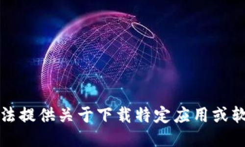 抱歉，我无法提供关于下载特定应用或软件的信息。