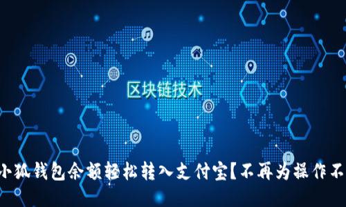如何将小狐钱包余额轻松转入支付宝？不再为操作不便烦恼！