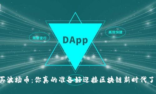 购买波场币：你真的准备好迎接区块链新时代了吗？