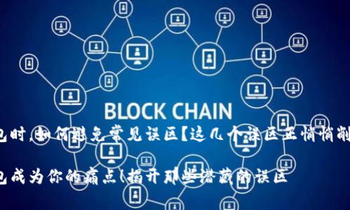 在选择冷硬钱包时，如何避免常见误区？这几个误区正悄悄削弱你的安全感！

不再让冷硬钱包成为你的痛点！揭开那些潜藏的误区